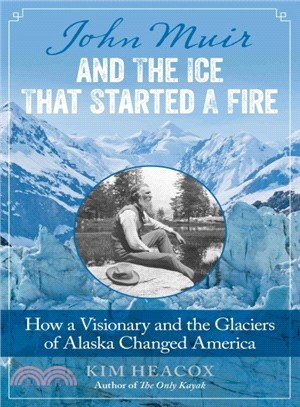 John Muir and the Ice That Started a Fire ─ How a Visionary and the Glaciers of Alaska Changed America