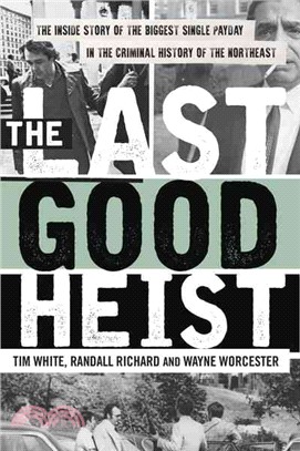 The Last Good Heist ─ The Inside Story of the Biggest Single Payday in the Criminal History of the Northeast