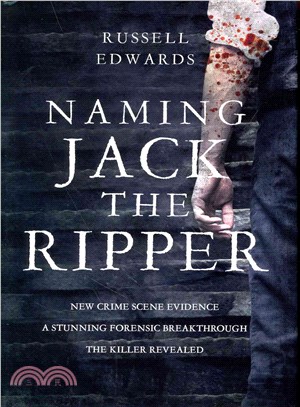 Naming Jack the Ripper ─ New Crime Scene Evidence: a Stunning Forensic Breakthrough the Killer Revealed