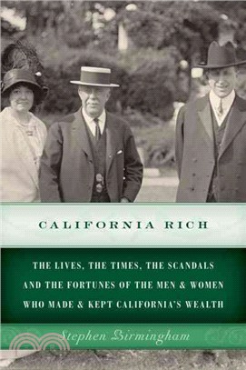 California Rich ─ The Lives, the Times, the Scandals and the Fortunes of the Men & Women Who Made & Kept California's Wealth