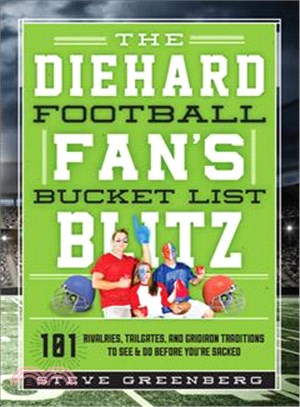 The Diehard Football Fan's Bucket List Blitz ─ 101 Rivalries, Tailgates, and Gridiron Traditions to See & Do Before You're Sacked