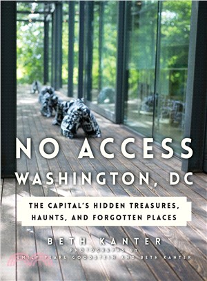 No Access Washington, Dc ― The Capital Hidden Treasures, Haunts, and Forgotten Places