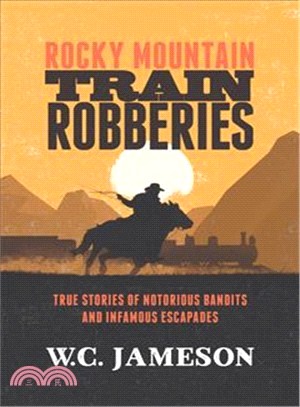 Rocky Mountain Train Robberies ― True Stories of Notorious Bandits and Infamous Escapades