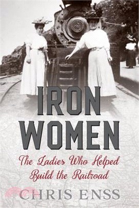 Iron Women ― The Ladies Who Helped Build the Railroad