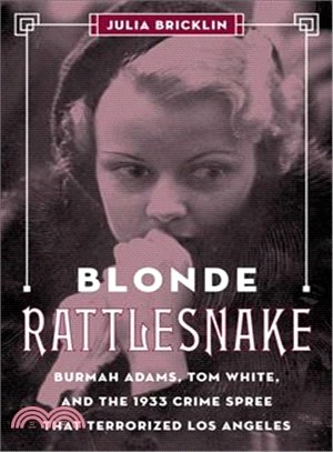 Blonde Rattlesnake ― Burmah Adams, Tom White, and the 1933 Crime Spree That Terrorized Los Angeles