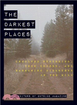 The Darkest Places ― Unsolved Mysteries, True Crimes, and Harrowing Disasters in the Wild