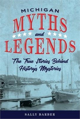 Michigan Myths and Legends ― The True Stories Behind History's Mysteries