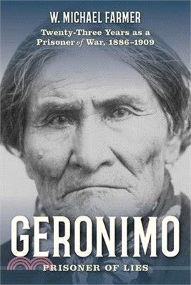 Geronimo ― Prisoner of Lies: Twenty-three Years As a Prisoner of War, 1886-1909