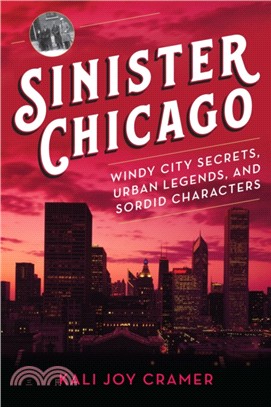 Sinister Chicago：Windy City Secrets, Urban Legends, and Sordid Characters