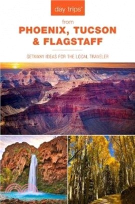 Day Trips (R) from Phoenix, Tucson & Flagstaff：Getaway Ideas for the Local Traveler