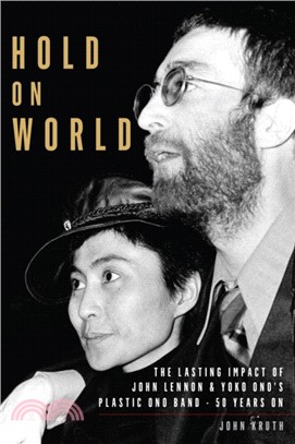 Hold on world :the lasting impact of John Lennon & Yoko Ono's Plastic Ono Band, fifty years on /