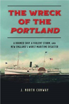 The Wreck of the Portland：A Doomed Ship, a Violent Storm, and New England's Worst Maritime Disaster