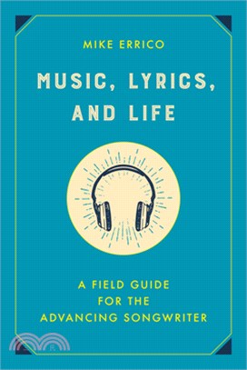 Music, Lyrics, and Life: A Field Guide for the Advancing Songwriter