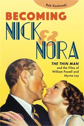 Becoming Nick and Nora: The Thin Man and the Films of William Powell and Myrna Loy