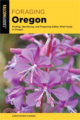 Foraging Oregon: Finding, Identifying, and Preparing Edible Wild Foods in Oregon