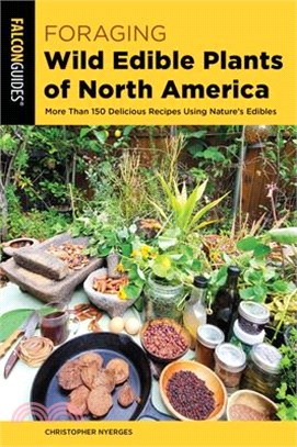 Foraging Wild Edible Plants of North America: More Than 150 Delicious Recipes Using Nature's Edibles