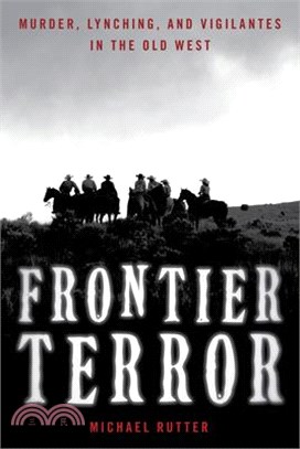 Frontier Terror: Murder, Lynching, and Vigilantes in the Old West