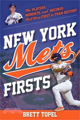 New York Mets Firsts: The Players, Moments, and Records That Were First in Team History