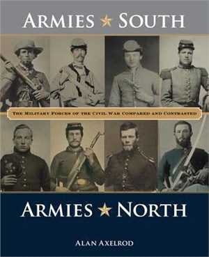 Armies South, Armies North: The Military Forces of the Civil War Compared and Contrasted