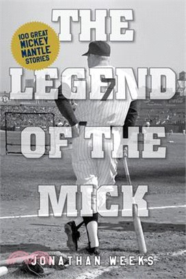 The Legend of the Mick: 100 Great Mickey Mantle Stories