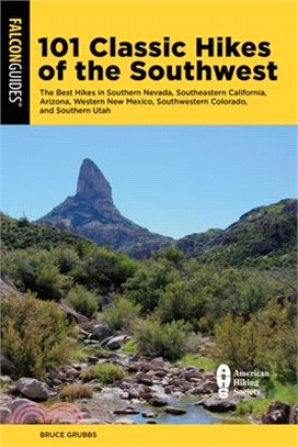 101 Classic Hikes of the Southwest: The Best Hikes in Southern Nevada, Southeastern California, Arizona, Western New Mexico, Southwestern Colorado, an