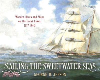 Sailing the Sweetwater Seas: Wooden Boats and Ships on the Great Lakes, 1817-1940