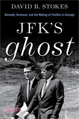 Jfk's Ghost: Kennedy, Sorensen and the Making of Profiles in Courage