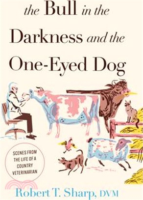 The Bull in the Darkness and the One-Eyed Dog: Scenes from the Life of a Country Veterinarian