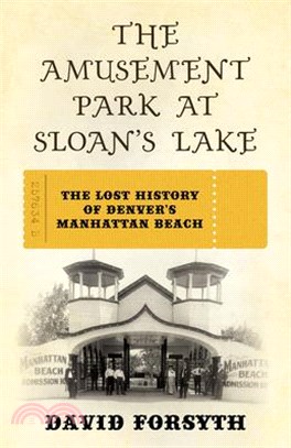 The Amusement Park at Sloan's Lake: The Lost History of Denver's Manhattan Beach