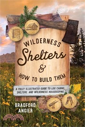 Wilderness Shelters and How to Build Them: A Fully Illustrated Guide to Log Cabins, Shelters, and Wilderness Housekeeping