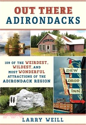 Out There Adirondacks: 108 of the Weirdest, Wildest, and Most Wonderful Attractions of the Adirondack Region