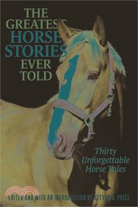 The Greatest Horse Stories Ever Told: Thirty Unforgettable Horse Tales