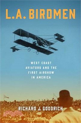 L.A. Birdmen: West Coast Aviators and the First Airshow in America