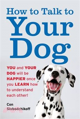 How to Talk to Your Dog: You and Your Dog Will Be Happier Once You Learn How to Understand Each Other!