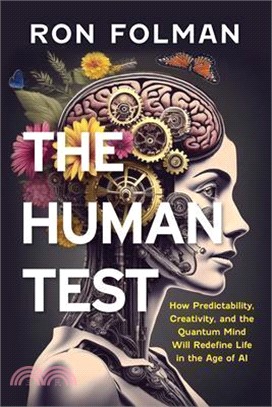 The Human Test: How Predictability, Creativity, and the Quantum Mind Will Redefine Life in the Age of AI