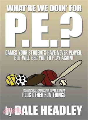 What're We Doin' for P.e.? ― Games Your Students Have Never Played, but Will Beg You to Play Again! 105 Original Games for Upper Grades Plus Other Fun Things