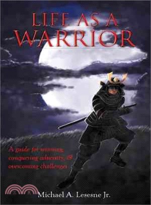 Life As a Warrior ― A Guide for Winning, Conquering Adversity, & Overcoming Challenges