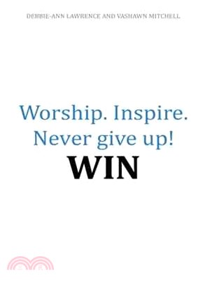 Worship.inspire. Never Give Up! Win