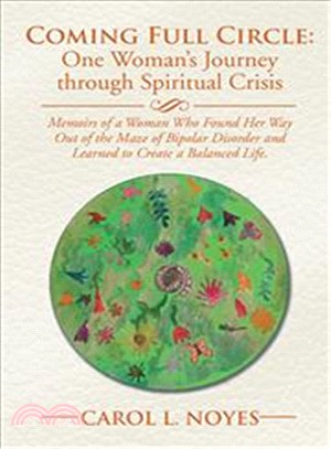 Coming Full Circle: One Woman Journey Through Spiritual Crisis ─ Memoirs of a Woman Who Found Her Way Out of the Maze of Bipolar Disorder and Learned to Create a Balanced Life.