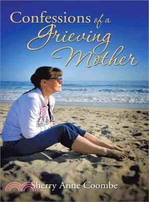 Confessions of a Grieving Mother ─ A Mother's Journey Through the Death of a Child