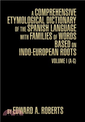 A Comprehensive Etymological Dictionary of the Spanish Language with Families of Words Based on Indo-European Roots：Volume I (A-G)