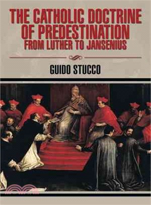 The Catholic Doctrine of Predestination from Luther to Jansenius