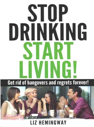 Stop Drinking Start Living! ― Get Rid of Hangovers and Regrets Forever