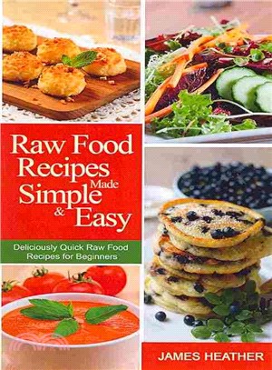 Raw Food Recipes Made Simple and Easy ― Deliciously Quick Raw Food Recipes for Beginners