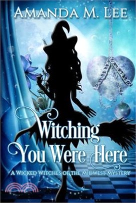 Witching You Were Here ― A Wicked Witches of the Midwest Mystery