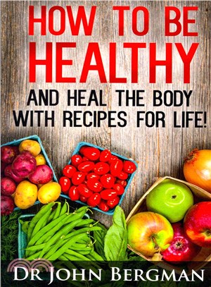 How to Be Healthy and Heal the Body With Recipes for Life