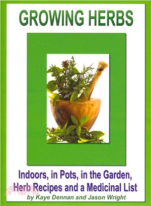 Growing Herbs ― Indoors, in Pots, in the Garden, Herb Recipes and a Medicinal List