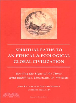 Spiritual Paths to an Ethical & Ecological Global Civilization ― Reading the Signs of the Times With Buddhists, Christians, & Muslims