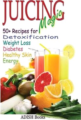 Juicing Magic ― 50+ Recipes for Detoxification, Weight Loss, Healthy Smooth Skin, Diabetes, Gain Energy and De-stress