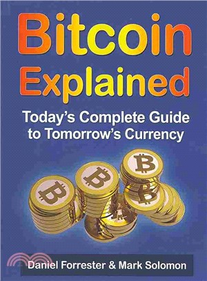 Bitcoin Explained ― Today's Complete Guide to Tomorrow's Currency